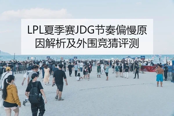 LPL夏季赛JDG节奏偏慢原因解析及外围竞猜评测